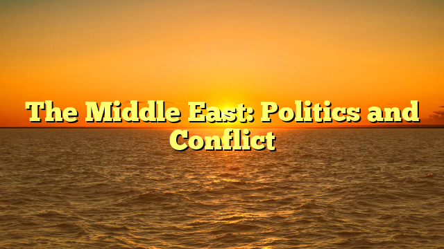 The Middle East: Politics and Conflict